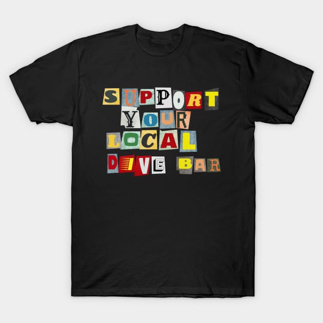 Support Your Local Dive Bar T-Shirt by PhraseAndPhrase